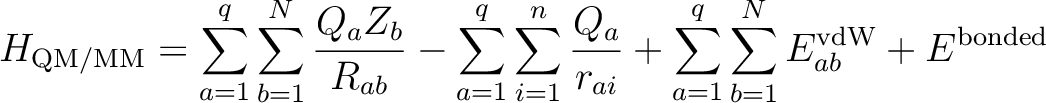 \begin{displaymath}
H_\mathrm{QM/MM}=\sum_{a=1}^{q}\sum_{b=1}^{N}\frac{Q_{a}Z_{b...
..._{a=1}^{q}\sum_{b=1}^{N}E_{ab}^\mathrm{vdW}+
E^\mathrm{bonded}
\end{displaymath}